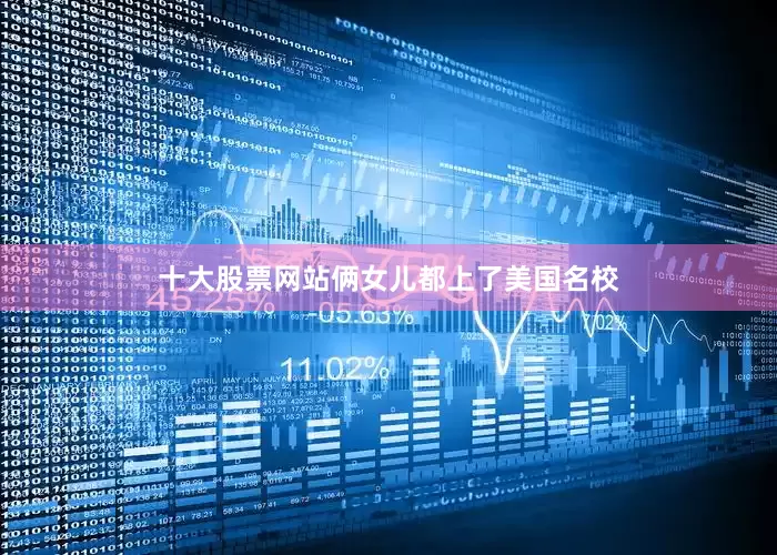 十大股票网站俩女儿都上了美国名校