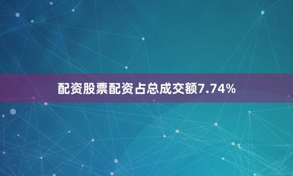 配资股票配资占总成交额7.74%